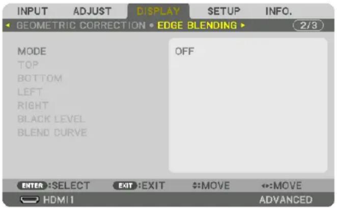 INPUT ADJUST DISPLAY SETUP INFO. GEOMETRIC CORRECTION • EDGE BLENDING ▶ MODE OFF TOP BOTTOM LEFT RIGHT BLACK LEVEL BLEND CURVE ENTER :SELECT EXIT :EXIT MOVE MOVE HDMI1 ADVANCED