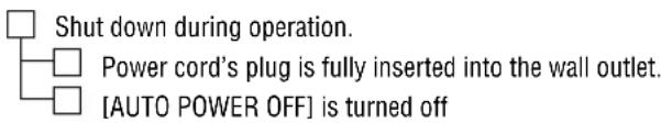 Shut down during operation. Power cord's plug is fully inserted into the wall outlet. [AUTO POWER OFF] is turned off