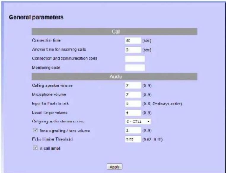General parameters Call Connectir time 50 [sec] Arrow time for incoming calls 0 [sec] Connector and communication code Monitoring code Audio Ceiling speaker volume 7 [0.9] Microphone volume 7 [0.9] Input to First-to-Ask 0 [0.6, C=always active] Local target volume 4 [0.3] Outgoing audio stream code C - 2711 ▼ Tone signaling / tone volume 2 [0.9] Fbit limiter Threshold 0.02 [0.02, 0.10] n call ampl Apply