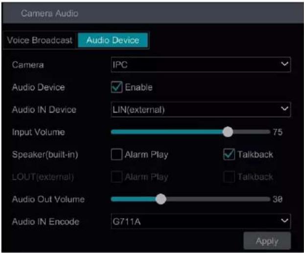 Camera Audio Voice Broadcast Audio Device Camera IPC Audio Device Enable Audio IN Device LIN(external) Input Volume 75 Speaker(built-in) Alarm Play Talkback LOUT(external) Alarm Play Talkback Audio Out Volume 30 Audio IN Encode G711A Apply
