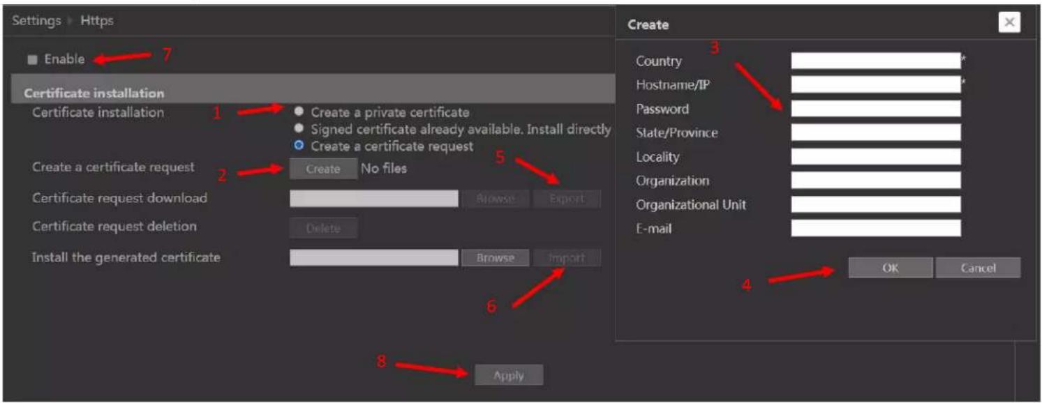Settings > Https Enable 7 Certificate installation Certificate installation 1 Create a private certificate Signed certificate already available. Install directly Create a certificate request Create a certificate request 2 Create No files Certificate request download Browse Export Certificate request deletion Delete Browse Import Install the generated certificate 6 8 Apply Create Country 3 Hostname/IP Password State/Province Locality Organization Organizational Unit E-mail OK Cancel
