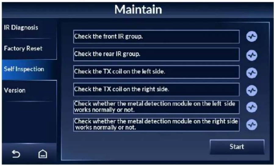 Maintain IR Diagnosis Check the front IR group. Factory Reset Check the rear IR group. Self Inspection Check the TX coil on the left side. Version Check the TX coil on the right side. Check whether the metal detection module on the left side works normally or not. Check whether the metal detection module on the right side works normally or not. Start