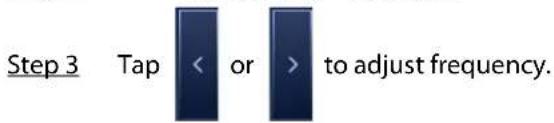 Step 3 Tap < or > to adjust frequency.