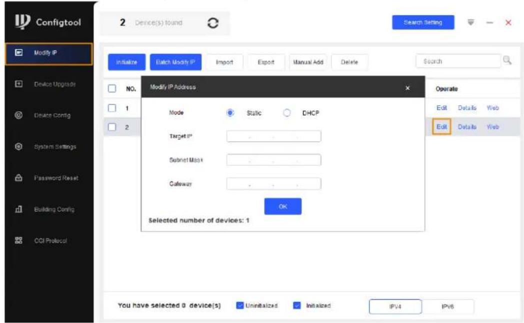 Configtool 2 Device(s) found Search Setting Modify IP Initialize Batch Modify IP Import Export Manual Add Delete Search NO. Modify IP Address Mode Static DHCP Target IP Cutout Mask Gateway OK Selected number of devices: 1 Operate Edit Details Web Edit Details Web You have selected 0 device(s) Uninitialized Initialized IPv4 IPv6