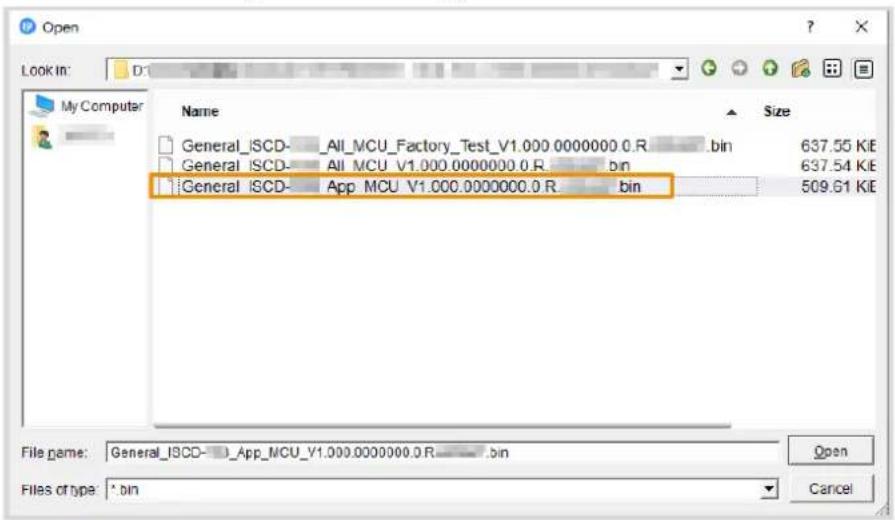 Open Look In: D: My Computer Name Size General_ISCD- All_MCU_Factory_Test_V1.000.0000000.0_R .bin 637.55 KIE General_ISCD- All MCU V1.000.0000000.0_R .bin 637.54 KIE General_ISCD- App MCU V1.000.0000000.0_R .bin 509.61 KIE File name: General_ISCD- App_MCU_V1.000.0000000.0_R .bin Open Files of type: *.bin Cancel