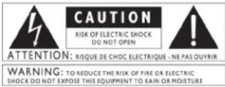 CAUTION RISK OF ELECTRIC SHOCK DO NOT OPEN ATTENTION: RISQUE DE CHOC ELECTRIQUE - NE PAS OUYRIR WARNING: TO REDUCE THE RISK OF FIRE OR ELECTRIC SHOCK DO NOT EXPOSE THIS EQUIPMENT TO KAIN OR MOISTURE