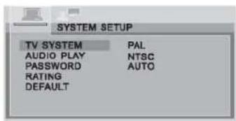 SYSTEM SETUP TV SYSTEM PAL AUDIO PLAY NTSC PASSWORD AUTO RATING DEFAULT