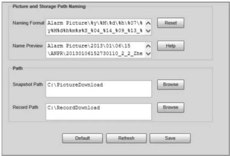 Picture and Storage Path Naming Naming Format Alarm Picture\$y\%M\d\%h\%07\% y%M%d%h%m%s%S_04_14_09_13_ Reset Name Preview Alarm Picture\2013\01\06\15 \ANPR\20130106152730110_2_2_Zhe Help Path Snapshot Path C:\PictureDownload Browse Record Path C:\RecordDownload Browse Default Refresh Save