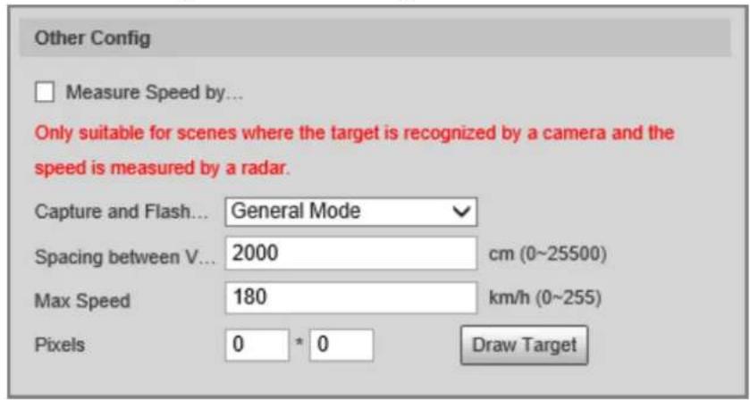 Other Config Measure Speed by... Only suitable for scenes where the target is recognized by a camera and the speed is measured by a radar. Capture and Flash... General Mode Spacing between V... 2000 cm (0~25500) Max Speed 180 km/h (0~255) Pixels 0 * 0 Draw Target
