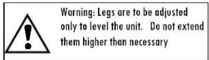 Warning: Legs are to be adjusted only to level the unit. Do not extend them higher than necessary