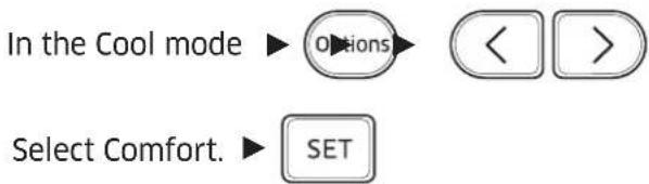 In the Cool mode Options < > Select Comfort. SET