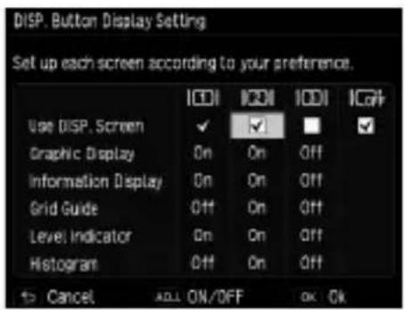 DISP. Button Display Setting Set up each screen according to your preference. Use DISP. Screen Graphic Display Information Display Grid Guide Level Indicator Histogram Cancel ADD ON/OFF OK OK