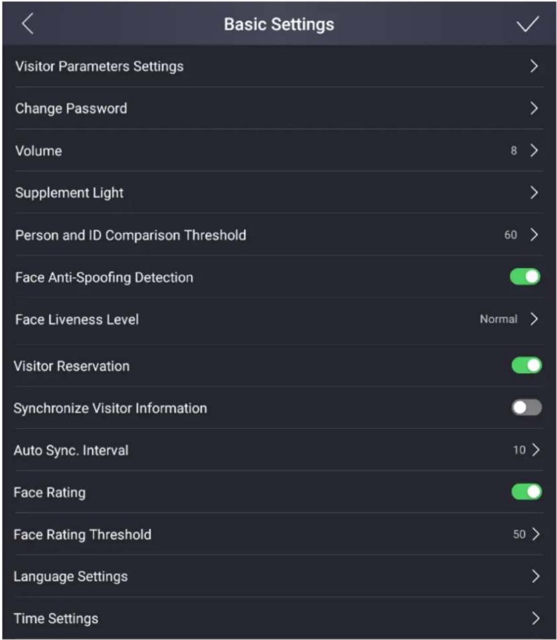 Basic Settings Visitor Parameters Settings > Change Password > Volume 8 > Supplement Light > Person and ID Comparison Threshold 60 > Face Anti-Spoofing Detection Face Liveness Level Normal > Visitor Reservation Synchronize Visitor Information Auto Sync. Interval 10 > Face Rating Face Rating Threshold 50 > Language Settings > Time Settings >