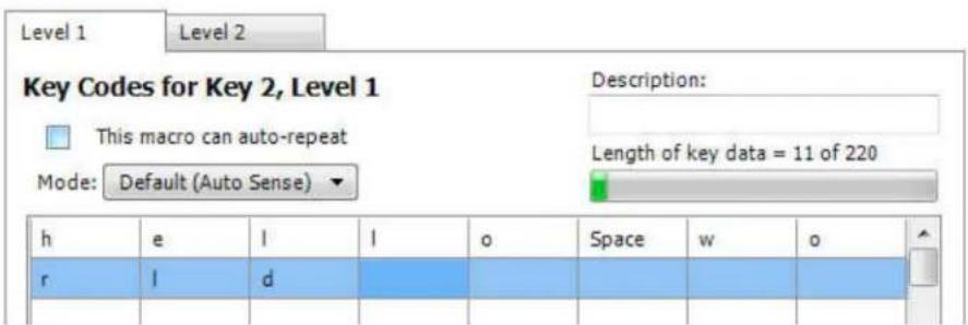 Level 1 Level 2 Key Codes for Key 2, Level 1 This macro can auto-repeat Mode: Default (Auto Sense) Description: Length of key data = 11 of 220 h e l l o Space w o r l d
