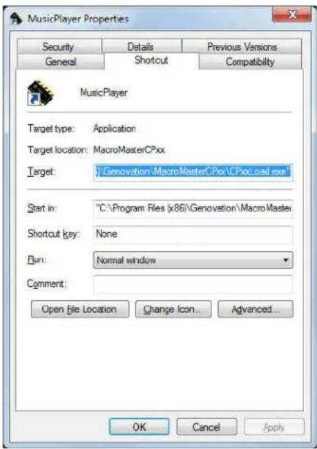 MusicPlayer Properties Security Details Previous Versions General Shortcut Compatibility MusicPlayer Target type: Application Target location: MacroMasterCPxx Target: C:\Genovation\MacroMasterCPxx\CPboxLoad.exe Start in: "C:\Program Files (x86)\Genovation\MacroMaster Shortcut key: None Run: Normal window Comment: Open File Location Change Icon... Advanced... OK Cancel Apply