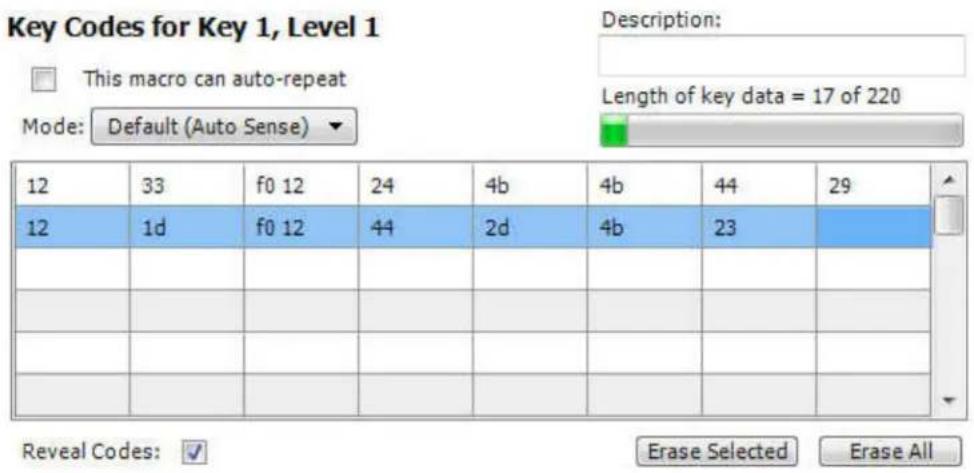 Key Codes for Key 1, Level 1 This macro can auto-repeat Mode: Default (Auto Sense) Description: Length of key data = 17 of 220 12 33 f0 12 24 4b 4b 44 29 12 1d f0 12 44 2d 4b 23 Reveal Codes: Erase Selected Erase All