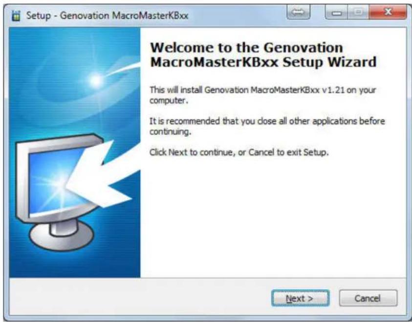 Setup - Genovation MacroMasterKBxx Welcome to the Genovation MacroMasterKBxx Setup Wizard This will install Genovation MacroMasterKBxx v1.21 on your computer. It is recommended that you close all other applications before continuing. Click Next to continue, or Cancel to exit Setup. Next > Cancel