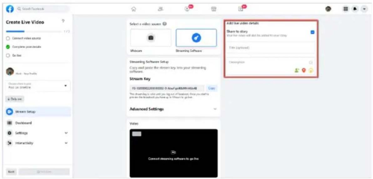 Create Live Video Connect video source Complete post details Go live Add live video details Share to story Your live video will not be added to your story File (optional) Description Select a video source: Whoom Streaming Software Streaming Software Setup Copy and paste the stream key into your streaming software. Stream Key FD-10008002209180002-D AbuFgA48A48A48a48 Copy This stream key is valid until you log out of Facebook. Once you start to print the webpage, you have up to 3 hours to go live. Advanced Settings Video Connect dreaming software to go live