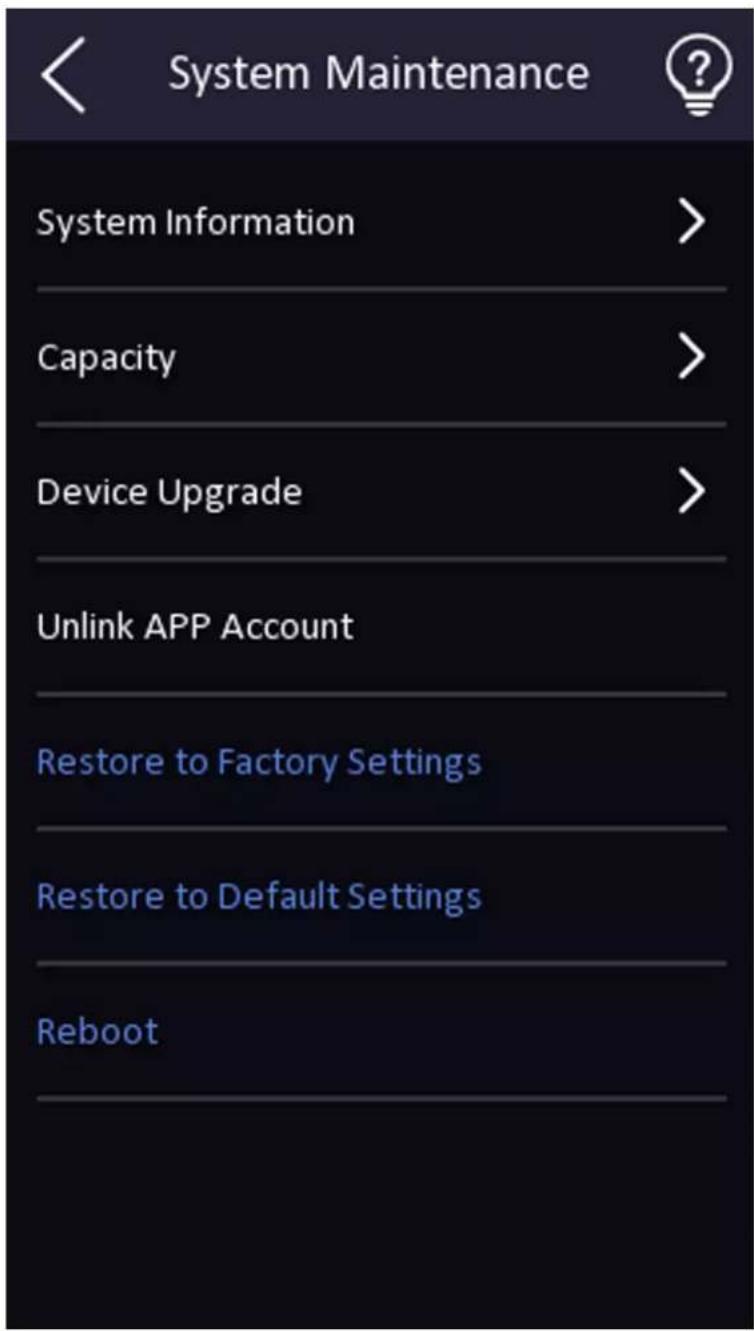 System Maintenance System Information > Capacity > Device Upgrade > Unlink APP Account Restore to Factory Settings Restore to Default Settings Reboot