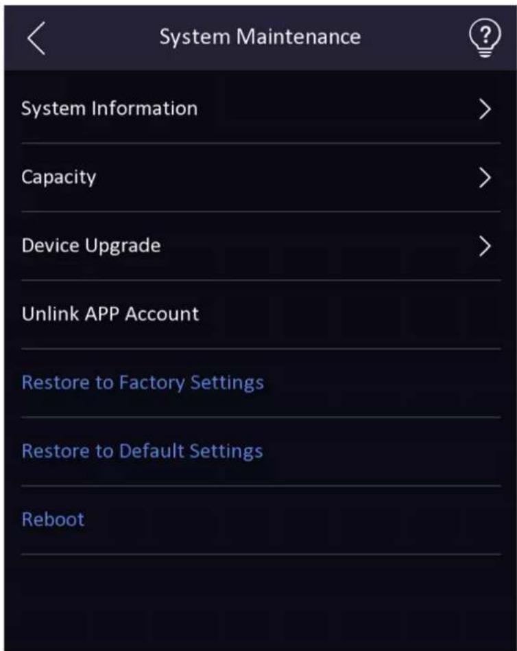 System Maintenance System Information > Capacity > Device Upgrade > Unlink APP Account Restore to Factory Settings Restore to Default Settings Reboot