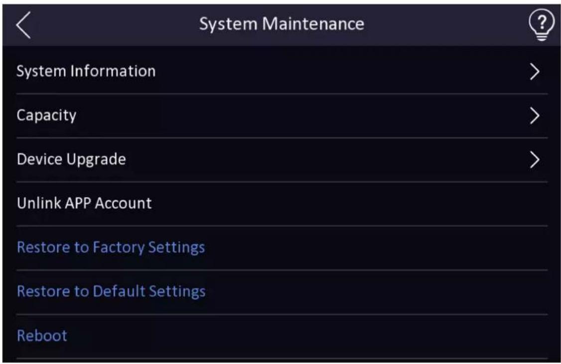 System Maintenance System Information > Capacity > Device Upgrade > Unlink APP Account Restore to Factory Settings Restore to Default Settings Reboot