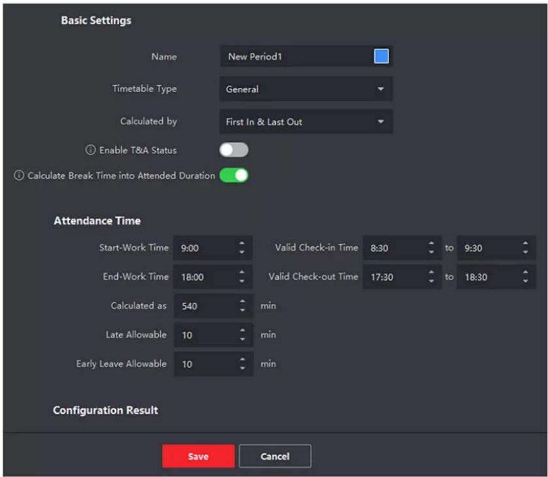 Basic Settings Name New Period1 Timetable Type General Calculated by First In & Last Out Enable T&A Status Calculate Break Time into Attended Duration Attendance Time Start-Work Time 9:00 Valid Check-in Time 8:30 to 9:30 End-Work Time 18:00 Valid Check-out Time 17:30 to 18:30 Calculated as 540 min Late Allowable 10 min Early Leave Allowable 10 min Configuration Result Save Cancel