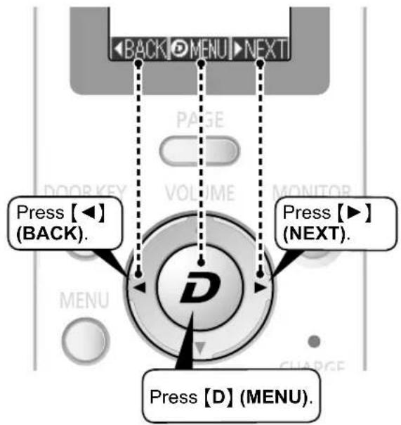 BACK→MENU→NEXT Press [◀] (BACK). Press [▶] (NEXT). Press [D] (MENU).