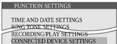FUNCTION SETTINGS TIME AND DATE SETTINGS RING TONE SETTINGS RECORDING/PLAY SETTINGS CONNECTED DEVICE SETTINGS
