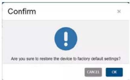 Confirm Are you sure to restore the device to factory default settings? CANCEL OK