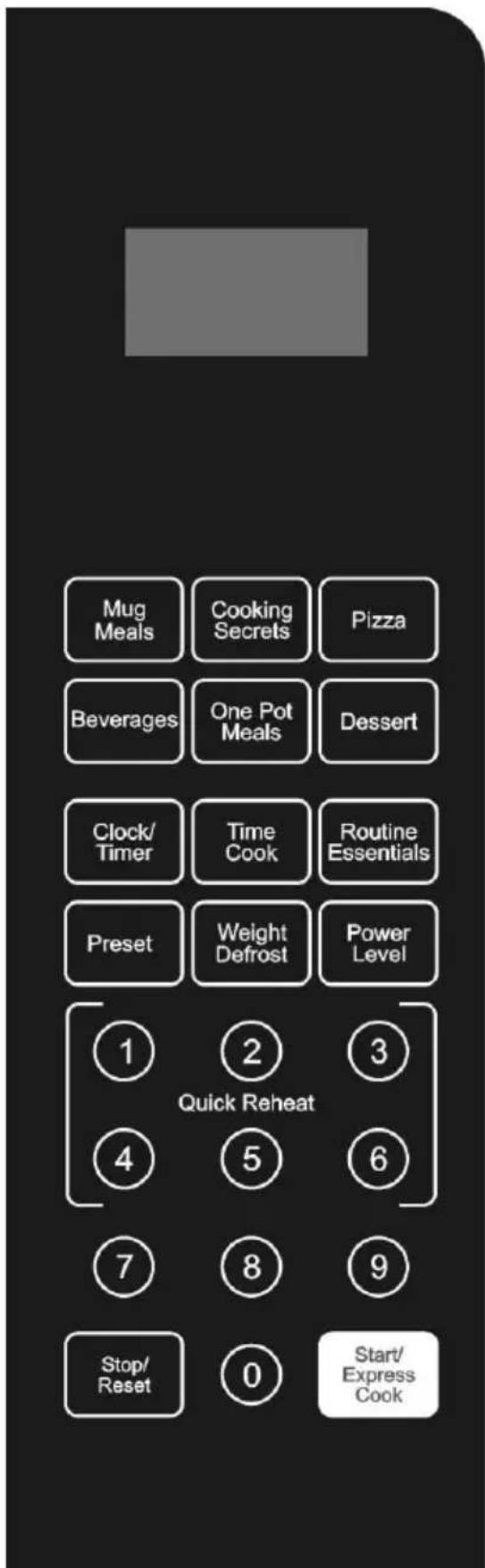 Mug Meals Cooking Secrets Pizza Beverages One Pot Meals Dessert Clock/ Timer Time Cook Routine Essentials Preset Weight Defrost Power Level 1 2 3 Quick Reheat 4 5 6 7 8 9 Stop/ Reset 0 Start/ Express Cook