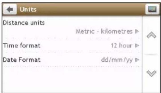 Units Distance units Metric - kilometres ▶ Time format 12 hour ▶ Date Format dd/mm/yy ▶