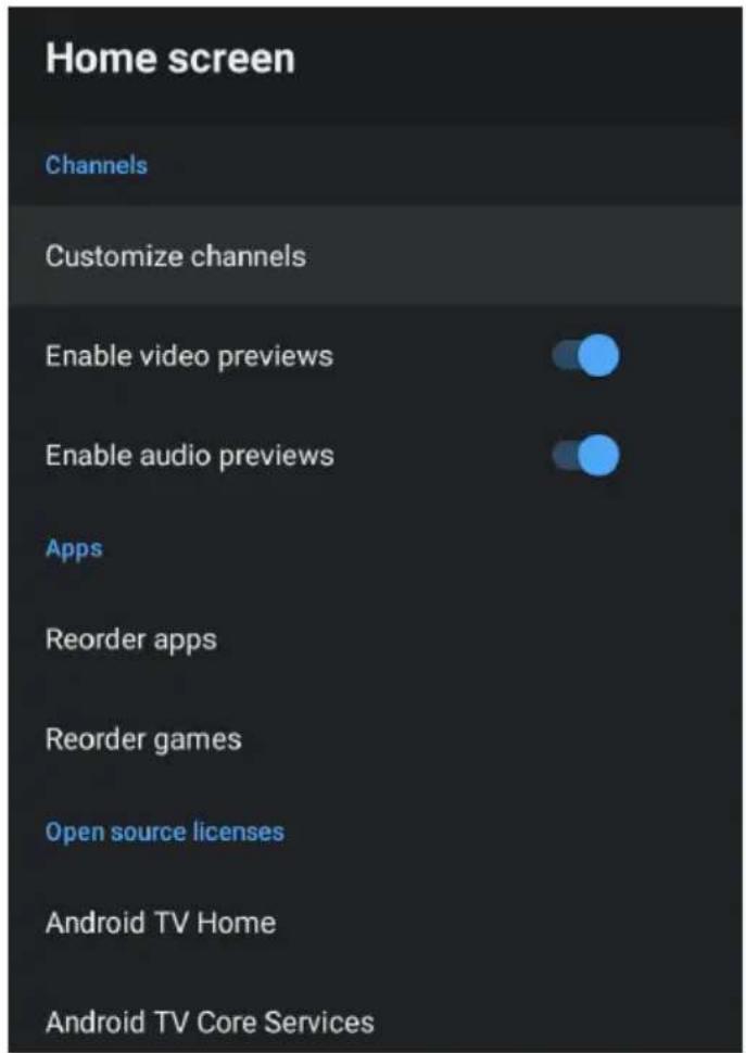 Home screen Channels Customize channels Enable video previews Enable audio previews Apps Reorder apps Reorder games Open source licenses Android TV Home Android TV Core Services