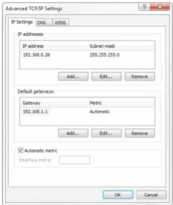 Advanced TCP/IP Settings IP Settings DNS WINS IP addresses IP address Subnet mask 192.168.0.26 255.255.255.0 Add... Edit... Remove Default gateways: Gateway Metric 192.168.1.1 Automatic Add... Edit... Remove ✓ Automatic metric Interface metric: OK Cancel