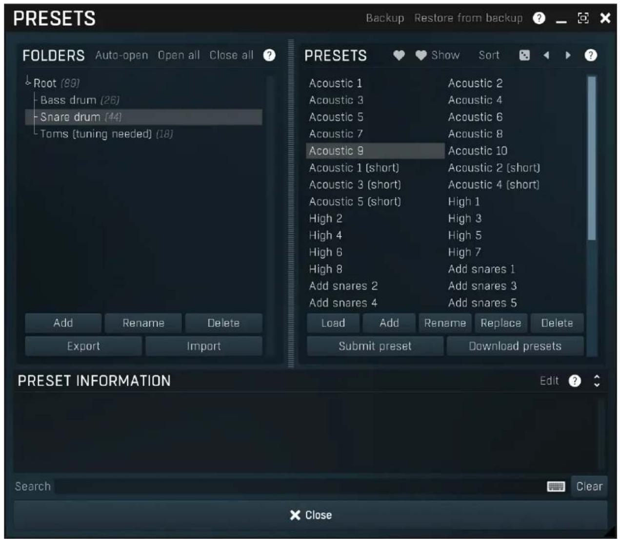 PRESETS Auto-open Open all Close all ? Root (89) Bass drum (26) Snare drum (44) Toms (tuning needed) (18) Add Rename Delete Export Import PRESETS Acoustic 1 Acoustic 2 Acoustic 3 Acoustic 4 Acoustic 5 Acoustic 6 Acoustic 7 Acoustic 8 Acoustic 9 Acoustic 10 Acoustic 1 (short) Acoustic 2 (short) Acoustic 3 (short) Acoustic 4 (short) Acoustic 5 (short) High 1 High 2 High 3 High 4 High 5 High 6 High 7 High 8 Add snares 1 Add snares 2 Add snares 3 Add snares 4 Add snares 5 Load Add Rename Replace Delete Submit preset Download presets PRESET INFORMATION Edit ? Search Clear × Close