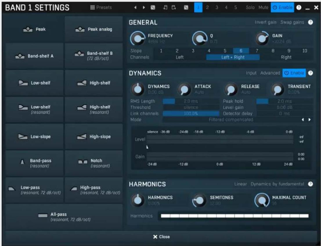 BAND 1 SETTINGS Preset GENERAL Invert gain Swap gains ? FREQUENCY 4888 Hz 0.71 GAIN +20.24 dB Slope 1 2 3 4 5 6 7 8 9 10 Channels Left Left + Right Right DYNAMICS Input Advanced Enable ? DYNAMICS ATTACK RELEASE TRANSIENT 0.00 dB Auto Auto 0.00% RMS Length 2.0 ms Peak hold 2.0 ms Threshold silence Level gain 0.00 dB Link channels 100.0% Detector delay 0 ns Mode Filtered compensated low-slope High-slope Band-pass (resonant) Notch (resonant) Low-pass (resonant, 72 dB/oct) High-pass (resonant, 72 dB/oct) All-pass (resonant, 72 dB/oct) HARMONICS Linear Dynamics by fundamental ? HARMONICS SEMITONES MAXIMAL COUNT 0.00% 12.00% 10 Harmonics × Close
