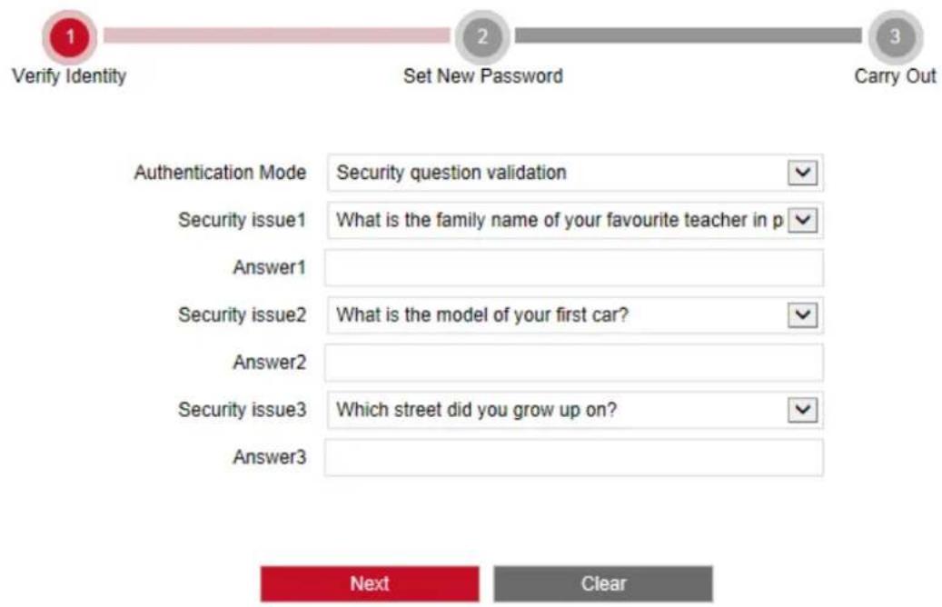 1 Verify Identity 2 Set New Password 3 Carry Out Authentication Mode Security question validation Security issue1 What is the family name of your favourite teacher in p Answer1 Security issue2 What is the model of your first car? Answer2 Security issue3 Which street did you grow up on? Answer3 Next Clear