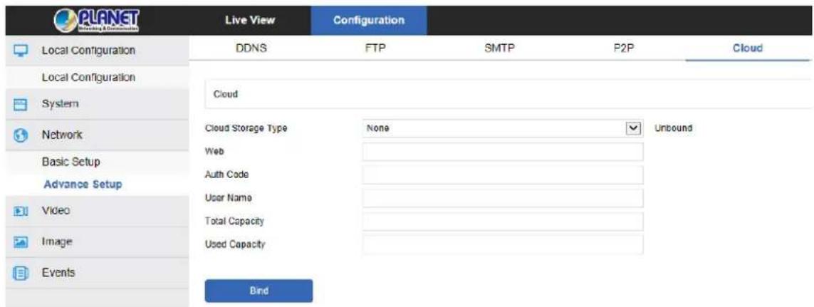 PLANET Breathing & Combinations Live View Configuration Local Configuration DDNS FTP SMTP P2P Cloud Local Configuration Cloud System Network Basic Setup Advance Setup Video Image Events Cloud Storage Type None Unbound Web Auth Code User Name Total Capacity Used Capacity Bind