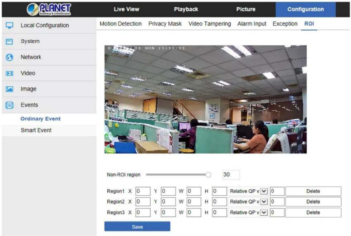 PLANET Learning & Communication Live View Playback Picture Configuration Local Configuration Motion Detection Privacy Mask Video Tampering Alarm Input Exception ROI System Network Video Image Events Ordinary Event Smart Event Non-ROI region 30 Region1 X 0 Y 0 W 0 H 0 Relative QP v 0 Delete Region2 X 0 Y 0 W 0 H 0 Relative QP v 0 Delete Region3 X 0 Y 0 W 0 H 0 Relative QP v 0 Delete Save