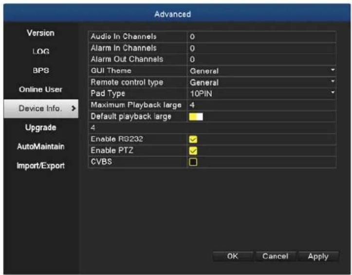 Advanced Version LOG BPS Online User Device Info. > Upgrade AutoMaintain Import/Export Audio In Channels 0 Alarm In Channels 0 Alarm Out Channels 0 GUI Theme General Remote control type General Pad Type 10PIN Maximum Playback large 4 Default playback large 4 Enable RS232 ✓ Enable PTZ ✓ CVBS ✓ OK Cancel Apply