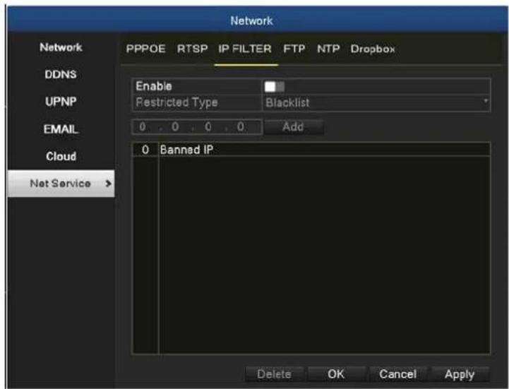Network Network PPPOE RTSP IP FILTER FTP NTP Dropbox DDNS Enable UPNP Restricted Type Blacklist EMAIL 0 . 0 . 0 . 0 Add Cloud 0 Banned IP Net Service > Delete OK Cancel Apply