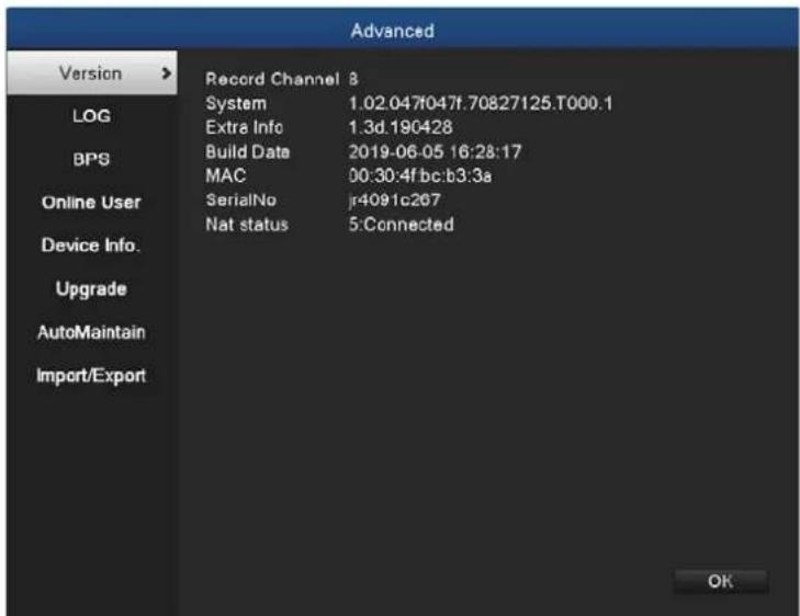 Advanced Version > Record Channel 8 LOG System 1.02.047f047f.70827125.T000.1 Extra Info 1.3d.190428 Build Data 2019-06-05 16:28:17 MAC 00:30:4f bc:b3.3a Online User SerialNo jr4091c267 Device Info. Nat status 5:Connected Upgrade AutoMaintain Import/Export OK