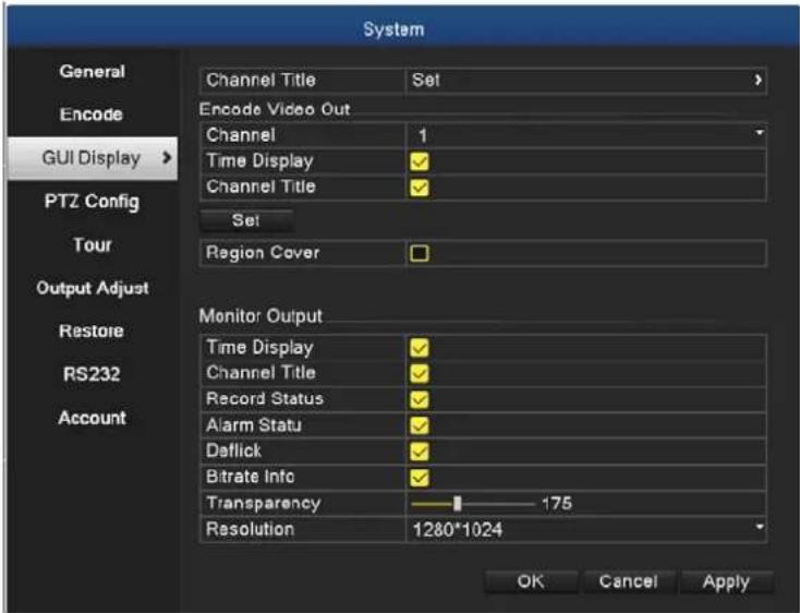 System General Encode GUI Display PTZ Config Tour Output Adjust Restore RS232 Account Channel Title Set Encode Video Out Channel 1 Time Display ✓ Channel Title ✓ Set Region Cover Monitor Output Time Display ✓ Channel Title ✓ Record Status ✓ Alarm Status ✓ Deflick ✓ Bitrate Info ✓ Transparency -175 Resolution 1280*1024 OK Cancel Apply