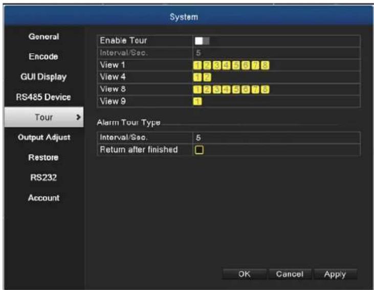 System General Enable Tour Encode Interval/Sec. 5 View 1 1 2 3 4 5 6 7 8 View 4 1 2 View 8 1 2 3 4 5 6 7 8 View 9 1 RS485 Device Tour > Alarm Tour Type Output Adjust Interval/Sec. 5 Return after finished Restore RS232 Account OK Cancel Apply