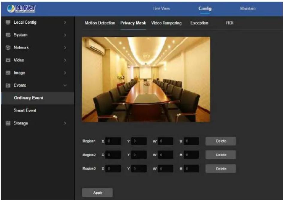 PLANET Live View Config Maintain Local Config > Motion Detection Privacy Mask Video Tampering Exception ROI System > Network > Video > Image > Events Ordinary Event Smart Event Storage > Region1 X 0 Y 0 W 0 H 0 Delete Region2 X 0 Y 0 W 0 H 0 Delete Region3 X 0 Y 0 W 0 H 0 Delete Apply