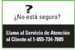 ? ¿No está seguro? Llame al Servicio de Atención al Cliente al 1-855-734-7805