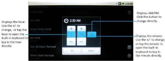 Automatic Set date Select time zone Set time Use 24-hour format Select date format 2:30 AM + + + 2 30 29 Set Cancel Displays AM/PM. Click the button to change directly. Displays the minute. Use the +/- to change, or tap the minute to open the built-in keyboard to key in the minute directly.