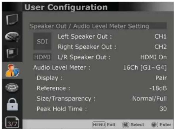 User Configuration Speaker Out / Audio Level Meter Setting SDI Left Speaker Out : CH1 Right Speaker Out : CH2 HDMI L/R Speaker Out : HDMI On Audio Level Meter : 16Ch [G1~G4] Display : Pair Reference : -18dB Size/Transparency : Normal/Full Peak Hold Time : 30 MENU Exit Select Enter