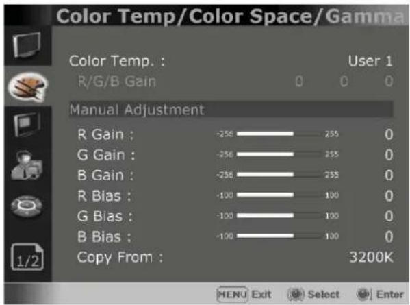 Color Temp/Color Space/Gamma Color Temp. : User 1 R/G/B Gain 0 0 0 Manual Adjustment R Gain : -256 255 0 G Gain : -256 255 0 B Gain : -256 255 0 R Bias : -100 100 0 G Bias : -100 100 0 B Bias : -100 100 0 Copy From : 3200K MENU Exit Select Enter