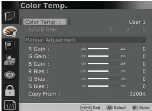 Color Temp. R/G/B Gain User 1 0 0 0 Manual Adjustment R Gain : -250 255 0 G Gain : -256 255 0 B Gain : -256 255 0 R Bias : -109 100 0 G Bias : -109 100 0 B Bias : -109 100 0 Copy From : 3200K MENU Exit Select Enter