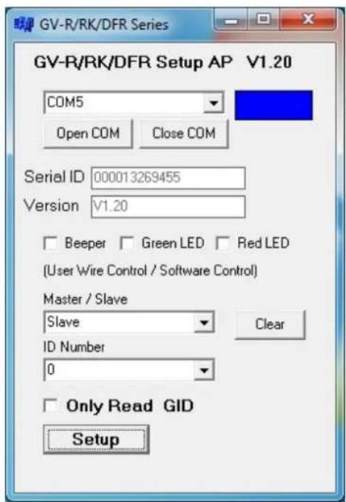 GV-R/RK/DFR Setup AP V1.20 COM5 Open COM Close COM Serial ID 000013269455 Version V1.20 Beeper Green LED Red LED (User Wire Control / Software Control) Master / Slave Slave Clear ID Number 0 Only Read GID Setup
